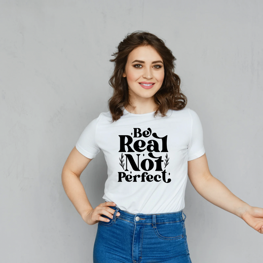 Be Real Not Perfect  T-Shirt